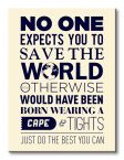 Obraz 60x80 przedstawia napis No One Expects To you Save The World Otherwise Would Have Been Born Wearing A Cape and Tights Just Do The Best You Can